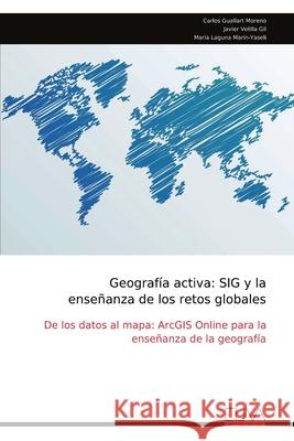 Geograf?a activa: SIG y la ense?anza de los retos globales Carlos Guallart Moreno 9789999323642