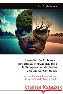 Remediaci?n Ambiental: Estrategias Innovadoras para la Recuperaci?n de Suelos y Aguas Contaminadas Jean Padill 9789999323857 Eliva Press