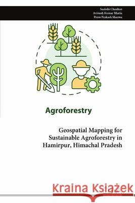 Geospatial Mapping for Sustainable Agroforestry in Hamirpur, Himachal Pradesh Saakshi Chauhan 9789999324168
