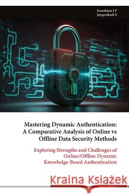 Mastering Dynamic Authentication: A Comparative Analysis of Online vs Offline Data Security Methods Keerthana J 9789999324700