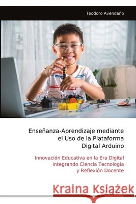 Ense?anza-Aprendizaje mediante el Uso de la Plataforma Digital Arduino Teodoro Avenda?o 9789999325707