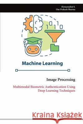 Image Processing: Multimodal Biometric Authentication Using Deep Learning Techniques Hemamalini S 9789999326469