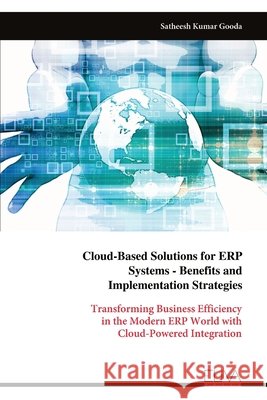 Cloud-Based Solutions for ERP Systems - Benefits and Implementation Strategies Satheesh Kumar Gooda 9789999326841