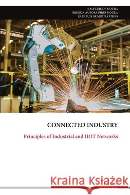 Connected Industry: Principles of Industrial and IIOT Networks Ralf Luis de Moura 9789999327534