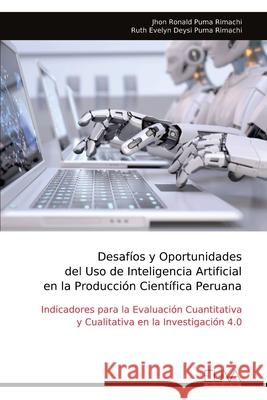 Desaf?os y Oportunidades del Uso de Inteligencia Artificial en la Producci?n Cient?fica Peruana Jhon Ronald Puma Rimachi 9789999327961