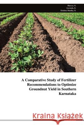 A Comparative Study of Fertilizer Recommendations to Optimize Groundnut Yield in Southern Karnataka Bhavya N 9789999327978