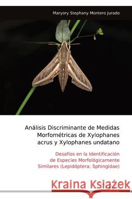An?lisis Discriminante de Medidas Morfom?tricas de Xylophanes acrus y Xylophanes undatano Maryory Stephany Montero Jurado 9789999328210 Eliva Press
