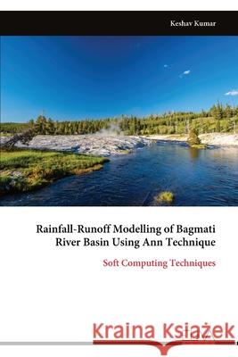 Rainfall-Runoff Modelling of Bagmati River Basin Using Ann Technique Keshav Kumar 9789999328609