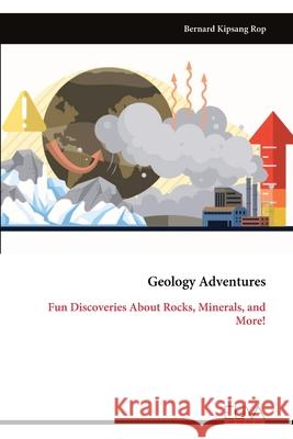 Geology Adventures: Fun Discoveries About Rocks, Minerals, and More! Bernard Kipsang Rop 9789999328685
