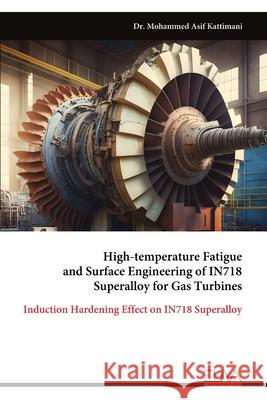 High-temperature Fatigue and Surface Engineering of IN718 Superalloy for Gas Turbines Mohammed Asif Kattimani 9789999328739