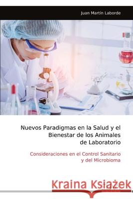 Nuevos Paradigmas en la Salud y el Bienestar de los Animales de Laboratorio Juan Mart?n Laborde 9789999328920
