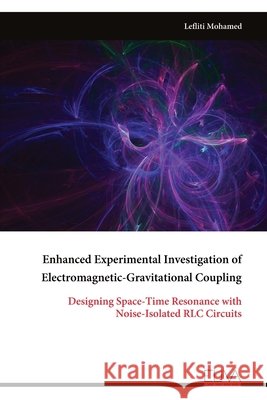 Enhanced Experimental Investigation of Electromagnetic-Gravitational Coupling Lefliti Mohamed 9789999329057 Eliva Press