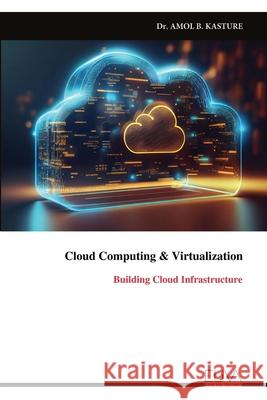 Cloud Computing & Virtualization: Building Cloud Infrastructure Amol B. Kasture 9789999329071