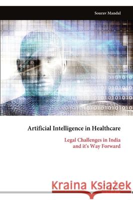 Artificial Intelligence in Healthcare: Legal Challenges in India and it's Way Forward Sourav Mandal 9789999329453