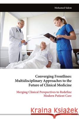 Converging Frontlines: Multidisciplinary Approaches to the Future of Clinical Medicine Mohamed Salem 9789999329620