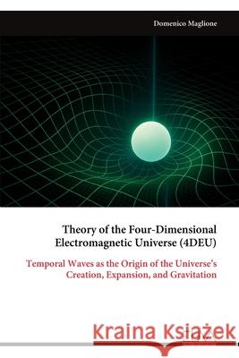 Theory of the Four-Dimensional Electromagnetic Universe (4DEU) Domenico Maglione 9789999329729 Eliva Press