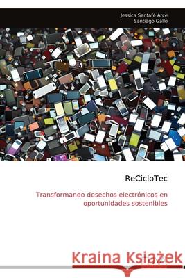 ReCicloTec: Transformando desechos electr?nicos en oportunidades sostenibles Jessica Santaf? Arce 9789999330053 Eliva Press