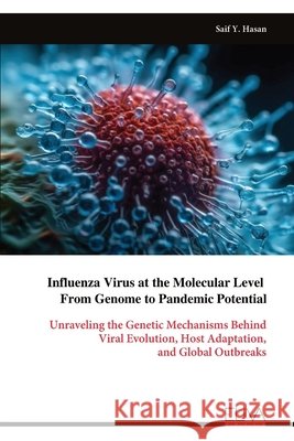 Influenza Virus at the Molecular Level From Genome to Pandemic Potential Saif Y. Hasan 9789999330282