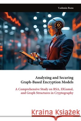 Analyzing and Securing Graph-Based Encryption Models Yashmin Banu 9789999330510