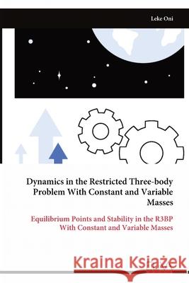Dynamics in the Restricted Three-body Problem With Constant and Variable Masses Leke Oni 9789999330879