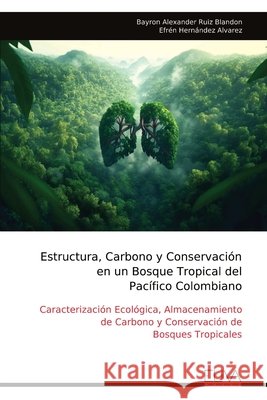 Estructura, Carbono y Conservaci?n en un Bosque Tropical del Pac?fico Colombiano Bayron Alexander Ruiz Blandon 9789999333245