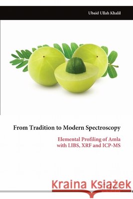 From Tradition to Modern Spectroscopy: Elemental Profiling of Amla with LIBS, XRF and ICP-MS Ullah Khalil, Ubaid 9789999336321