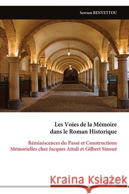 Les Voies de la Mémoire dans le Roman Historique: Réminiscences du Passé et Constructions Mémorielles chez Jacques Attali et Gilbert Sinoué Benyettou, Sawsan 9789999336833