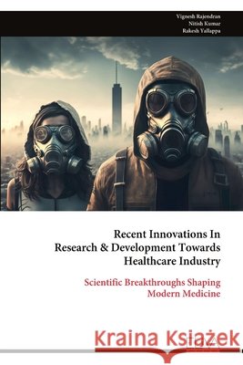 Recent Innovations In Research & Development Towards Healthcare Industry: Scientific Breakthroughs Shaping Modern Medicine Rajendran, Vignesh 9789999337298