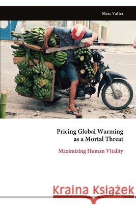 Pricing Global Warming as a Mortal Threat: Maximizing Human Vitality Vatter, Marc 9789999337977