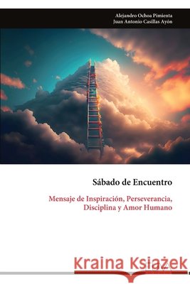 Sábado de Encuentro: Mensaje de Inspiración, Perseverancia, Disciplina y Amor Humano Ochoa Pimienta, Alejandro 9789999339759