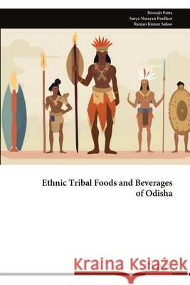 Ethnic Tribal Foods and Beverages of Odisha Biswajit Patra Surya Narayan Pradhan Ranjan Kumar Sahoo 9789999343282 Eliva Press
