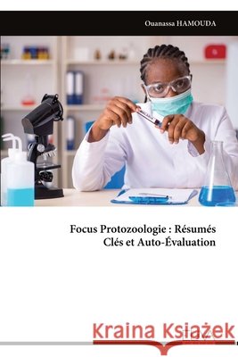 Focus Protozoologie: R?sum?s Cl?s et Auto-?valuation Ouanassa Hamouda 9789999343688