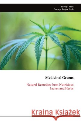 Medicinal Greens: Natural Remedies from Nutritious Leaves and Herbs Biswajit Patra Soumya Ranjan Dash 9789999344098 Eliva Press