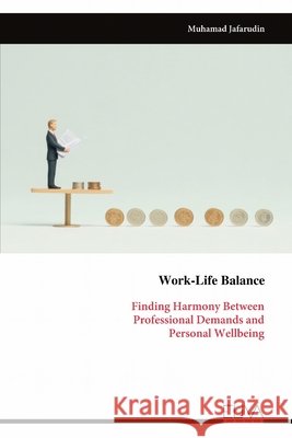 Work-Life Balance: Finding Harmony Between Professional Demands and Personal Wellbeing Muhamad Jafarudin 9789999345538 Eliva Press