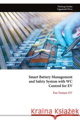 Smart Battery Management and Safety System with WC Control for EV: For Future EV Sirisha, Thirlangi, Divya, Uggumudi 9789999345781