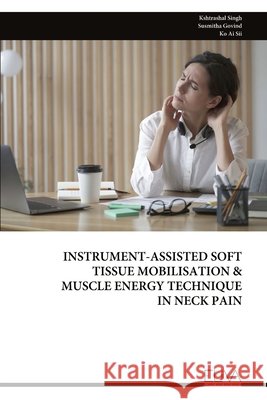 Instrument-Assisted Soft Tissue Mobilisation & Muscle Energy Technique in Neck Pain Singh, Kshtrashal, Govind, Susmitha, Sii, Ko Ai 9789999346016