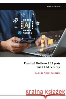 Practical Guide to AI Agents and LLM Security: LLM & Agent Security Talmale, Girish 9789999347457 Eliva Press