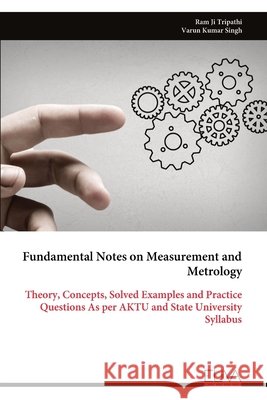 Fundamental Notes on Measurement and Metrology: Theory, Concepts, Solved Examples and Practice Questions As per AKTU and State University Syllabus Tripathi, Ram Ji, Singh, Varun Kumar 9789999347679