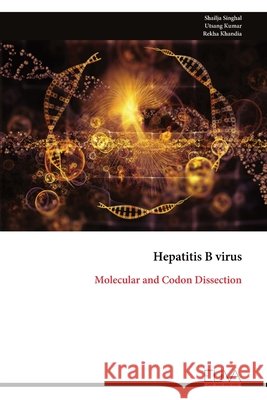 Hepatitis B virus: Molecular and Codon Dissection Shailja Singhal Utsang Kumar Rekha Khandia 9789999353083