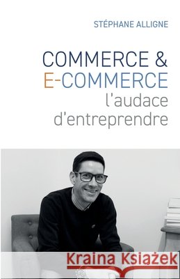 Commerce & E-commerce: l'audace d'entreprendre Alligne, Stéphane 9791026291893