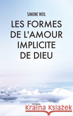 Les Formes de l'amour implicite de Dieu Simone Weil 9791029908026 Fv Editions
