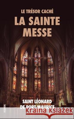 Le Trésor Caché: La Sainte Messe de Port-Maurice, Saint Léonard 9791029909160 Fv Editions
