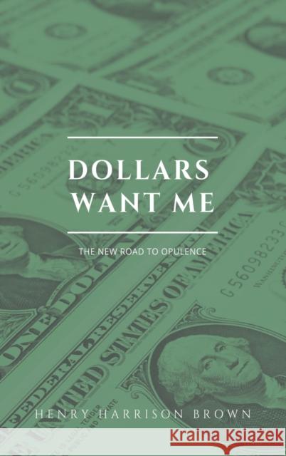 Dollars want me: The new road to opulence Henry Harrison Brown 9791029910463