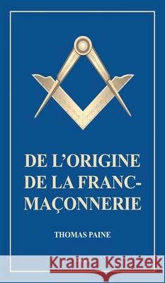 De l'origine de la Franc-Maçonnerie Paine, Thomas 9791029911255 Fv Editions