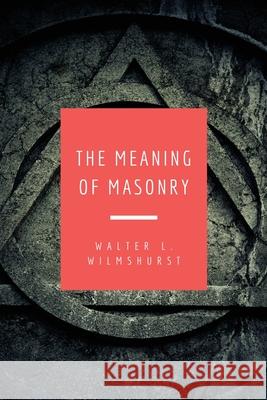 The Meaning of Masonry: Easy to Read Layout Walter L Wilmshurst   9791029911279 Fv Editions