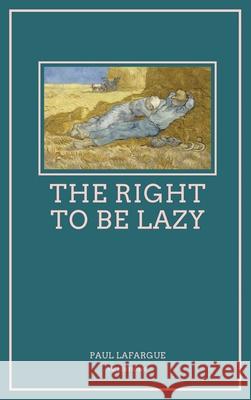 The Right To Be Lazy: Easy to Read Layout Paul Lafargue, Charles Kerr 9791029911651 Fv Editions