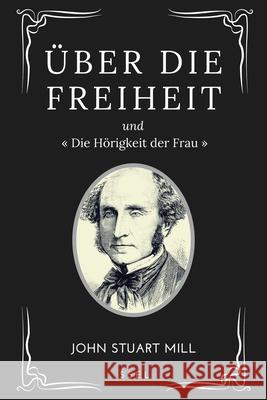 Über Die Freiheit: Und Die Hörigkeit der Frau (großdruck) John Stuart Mill 9791029913020 Ssel