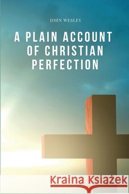 A Plain Account of Christian Perfection: Easy-to-Read Layout John Wesley   9791029913068 Ssel