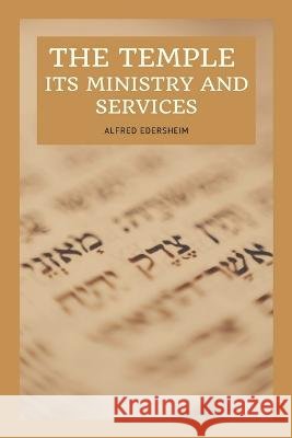 The Temple - Its Ministry and Services as they were at the time of Jesus Christ: Easy to Read Layout Alfred Edersheim 9791029914089 Ssel