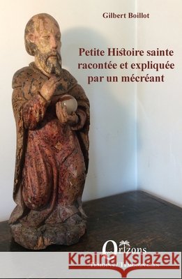 Petite histoire sainte racontée et expliquée par un mécréant Boillot, Gilbert 9791030900347 Editions Orizons